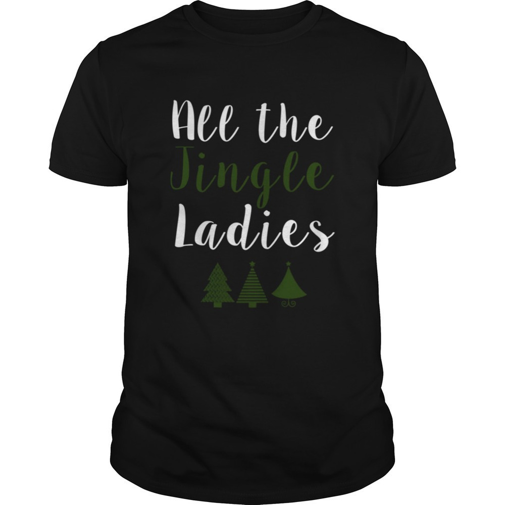 All The Jingle Ladies Funny Jingle Bells Christmas Shirt